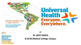 WORLD HEALTH
DAY
BY
Dr. KRITI SINGH
G.SV.M.Medical College, Kanpur
 