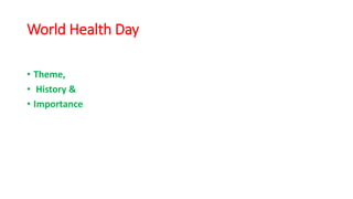 World Health Day
• Theme,
• History &
• Importance
 