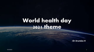 World health day
2021 theme
-Dr Arundas H
9/19/2021 1
 