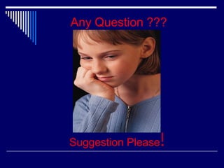 Any Question ???

Suggestion Please.

 