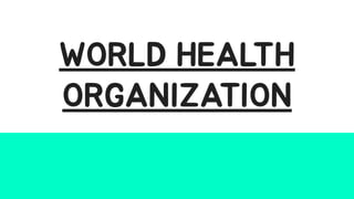 WORLD HEALTH
ORGANIZATION
 