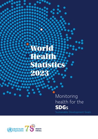 HEALTH
FORALL
World
Health
Statistics
2023
Monitoring
health for the
SDGs
Sustainable Development Goals
 