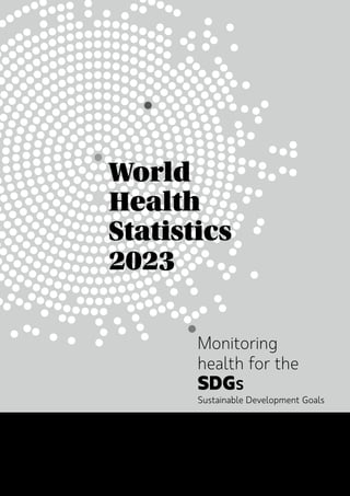 World
Health
Statistics
2023
Monitoring
health for the
SDGs
Sustainable Development Goals
HEALTH
FORALL
 