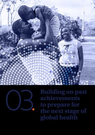 Building on past
achievements
to prepare for
the next stage of
global health
03.
 