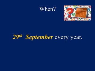 When? 
29th September every year. 
 