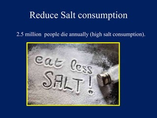 Reduce Salt consumption 
2.5 million people die annually (high salt consumption). 
 