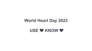 World Heart Day 2023
USE ❤️ KNOW ❤️
 