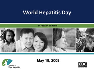 World Hepatitis Day 

      24 Facts in 24 Hours 




     May 19, 2009
 