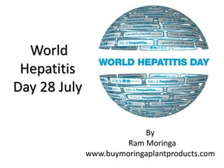By
Ram Moringa
www.buymoringaplantproducts.com
World
Hepatitis
Day 28 July
 
