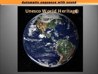Automatic sequence with sound


  Unesco W or ld H er i tage
 