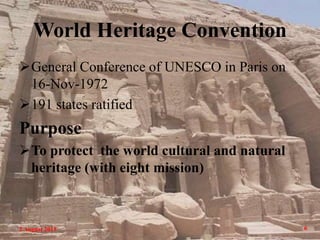 World Heritage Convention
General Conference of UNESCO in Paris on
16-Nov-1972
191 states ratified
Purpose
To protect the world cultural and natural
heritage (with eight mission)
2 August 2015 6
 