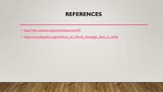 REFERENCES
• http://whc.unesco.org/en/statesparties/IN
• https://en.wikipedia.org/wiki/List_of_World_Heritage_Sites_in_India
 