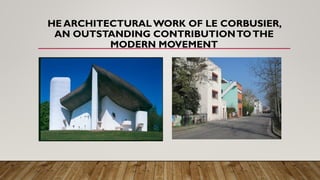 HE ARCHITECTURALWORK OF LE CORBUSIER,
AN OUTSTANDING CONTRIBUTIONTOTHE
MODERN MOVEMENT
 