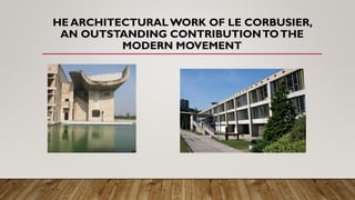 HE ARCHITECTURALWORK OF LE CORBUSIER,
AN OUTSTANDING CONTRIBUTIONTOTHE
MODERN MOVEMENT
 
