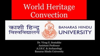 Dr. Virag G. Sontakke
Assistant Professor
A.I.H.C. & Archaeology
Banaras Hindu University
World Heritage
Convection
 