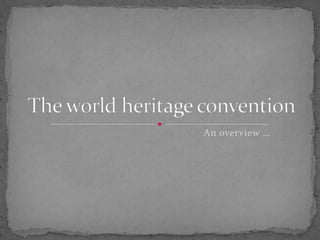 An overview … The world heritage convention 