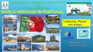 WORLD HERITAGE IN PORTUGAL
“Lightening Places“
mini project
 