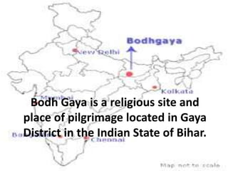 Bodh Gaya is a religious site and
place of pilgrimage located in Gaya
District in the Indian State of Bihar.
 