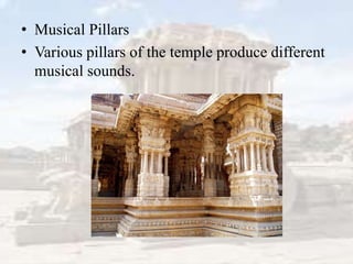 • Musical Pillars
• Various pillars of the temple produce different
musical sounds.
 