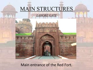 MAIN STRUCTURES
LAHORE GATE
Main entrance of the Red Fort.
 