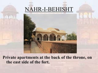 NAHR-I-BEHISHT
Private apartments at the back of the throne, on
the east side of the fort.
 