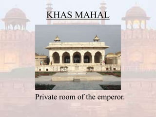 KHAS MAHAL
Private room of the emperor.
 