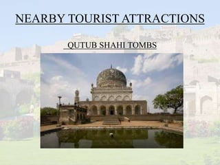 NEARBY TOURIST ATTRACTIONS
QUTUB SHAHI TOMBS
 