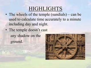 HIGHLIGHTS
• The wheels of the temple (sundials) – can be
used to calculate time accurately to a minute
including day and night.
• The temple doesn’t cast
any shadow on the
ground.
 