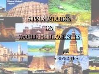 A PRESENTATION
ON
WORLD HERITAGE SITES
BY:
A.NIVEDITHA
 