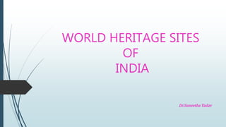 WORLD HERITAGE SITES
OF
INDIA
Dr.Suneetha Yadav
 