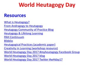 World Heutagogy Day 2015
Heutagogical Practices
Both those resources provided by institutions
If they are to support self-determined learning
Identified in research by Bernard Nkuyubwatsi
As well as heutagogical practices of students
Time, effort, dedication, perserverance,
Learning skills for learners
Support skills in teachers as craft professionals
More online;
 