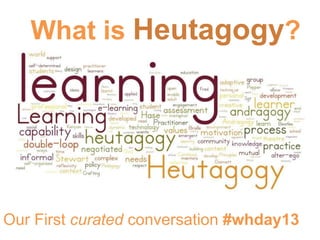 World Heutagogy Day 2013
Celebrated the publication of
Self-Determined Learning edited by Hase & Kenyon
 