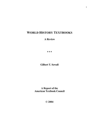 1




WORLD HISTORY TEXTBOOKS

           A Review



             ❖❖❖




       Gilbert T. Sewall




        A Report of the
   American Textbook Council



            © 2004
 