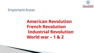 American Revolution
French Revolution
Industrial Revolution
World war – 1 & 2
Important Areas
 