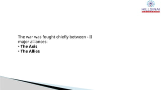 The war was fought chiefly between - II
major alliances:
• The Axis
• The Allies
 