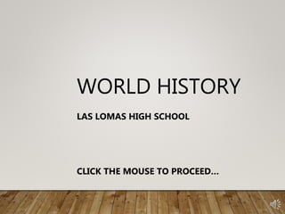 WORLD HISTORY
LAS LOMAS HIGH SCHOOL
CLICK THE MOUSE TO PROCEED…
 