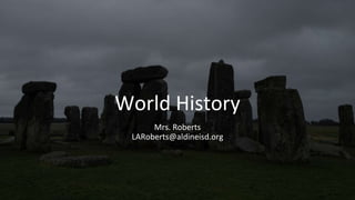 World History
Mrs. Roberts
LARoberts@aldineisd.org
 