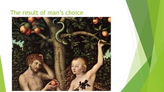 The result of man’s choice
 