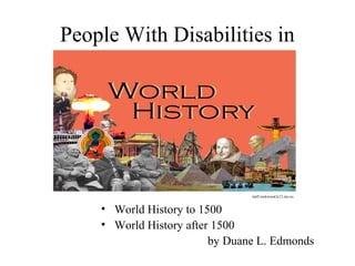 People With Disabilities in




                                staff.rockwood.k12.mo.us


    • World History to 1500
    • World History after 1500
                         by Duane L. Edmonds
 