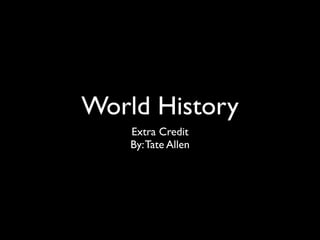 World History
    Extra Credit
    By: Tate Allen
 