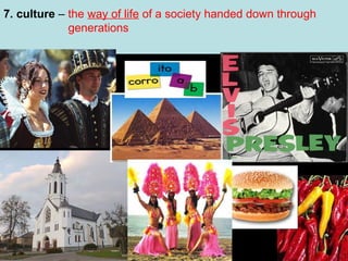 7. culture – the way of life of a society handed down through
generations

 