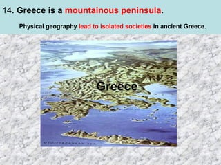 14. Greece is a mountainous peninsula.
Physical geography lead to isolated societies in ancient Greece.

Greece

 