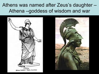 Athens was named after Zeus’s daughter –
Athena –goddess of wisdom and war

 