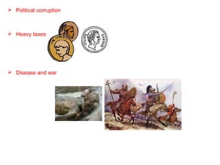  Political corruption

 Heavy taxes

 Disease and war

 