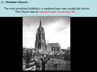 21. Christian Church The most prominent building in a medieval town was usually the church.
The Church was an important part of everyday life.

 