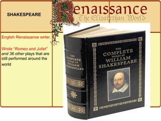 SHAKESPEARE

English Renaissance writer.
Wrote “Romeo and Juliet”
and 36 other plays that are
still performed around the
world

 