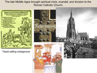 The late Middle Ages brought spiritual crisis, scandal, and division to the
Roman Catholic Church.

Tetzel selling indulgences

 