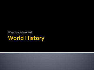 World History What does it look like? 