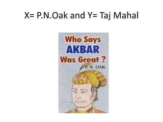 X= P.N.Oak and Y= Taj Mahal
 