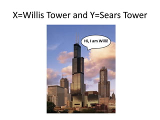 X=Willis Tower and Y=Sears Tower
 